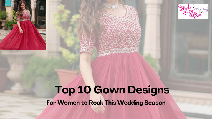 Top 10 Gown Designs for Women to Rock This Wedding Season