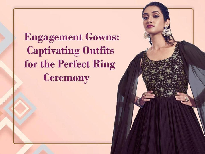 Engagement Gowns: Captivating Outfits for the Perfect Ring Ceremony