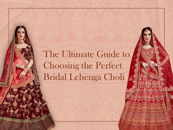 The Ultimate Guide to Choosing the Perfect Bridal Lehenga Choli