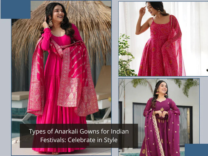 Types of Anarkali Gowns for Indian Festivals: Celebrate in Style