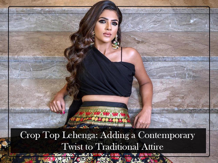 Crop Top Lehenga: Adding a Contemporary Twist to Traditional Attire