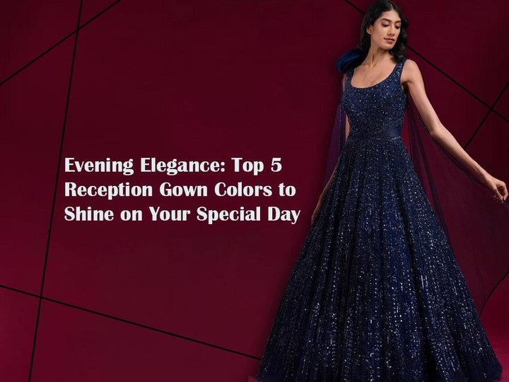 Evening Elegance: Top 5 Reception Gown Colors to Shine on Your Special Day