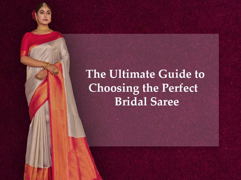 The Ultimate Guide To Choosing The Perfect Bridal Saree