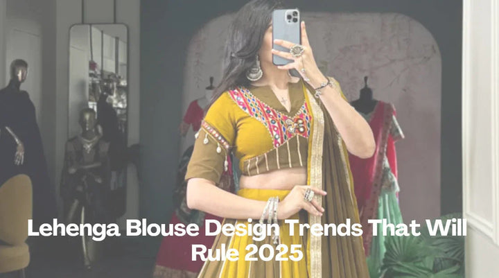 Lehenga Blouse Design Trends That Will Rule 2025