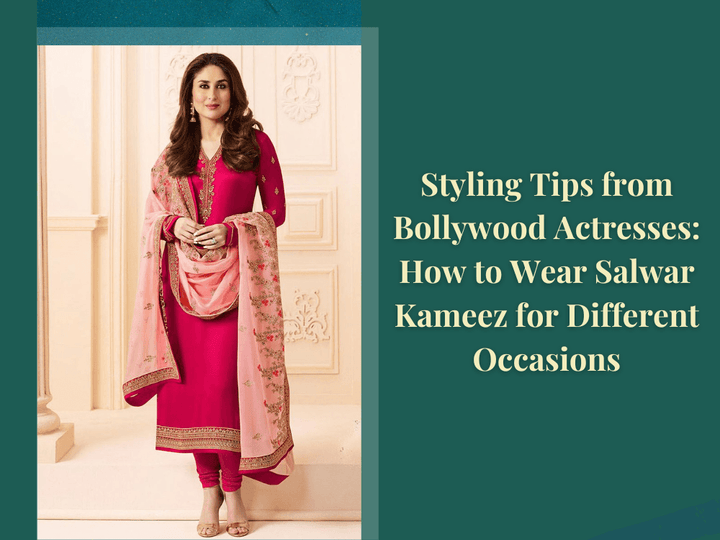 Styling Tips from Bollywood Actresses: How to Wear Salwar Kameez for Different Occasions