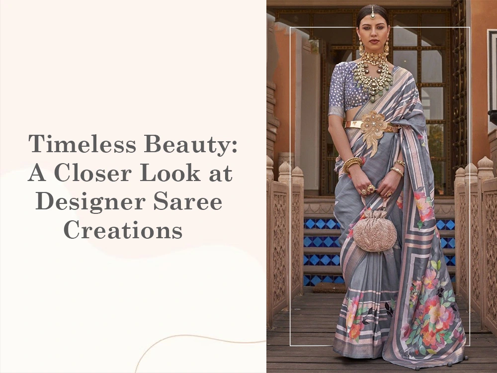Timeless Beauty: A Closer Look at Designer Saree Creations