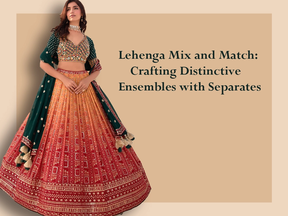 Lehenga Mix and Match: Crafting Distinctive Ensembles with Separates