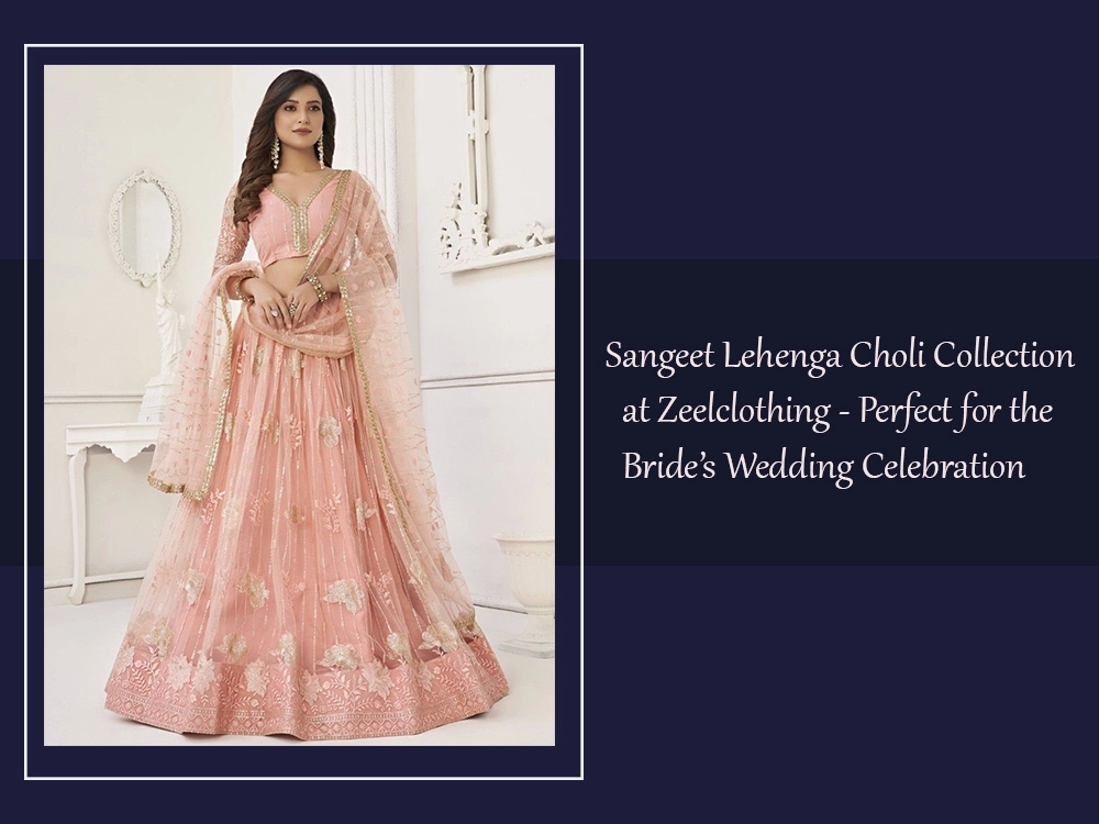 Sangeet Lehenga Choli Collection at Zeelclothing — Perfect for the Bride’s Wedding Celebration