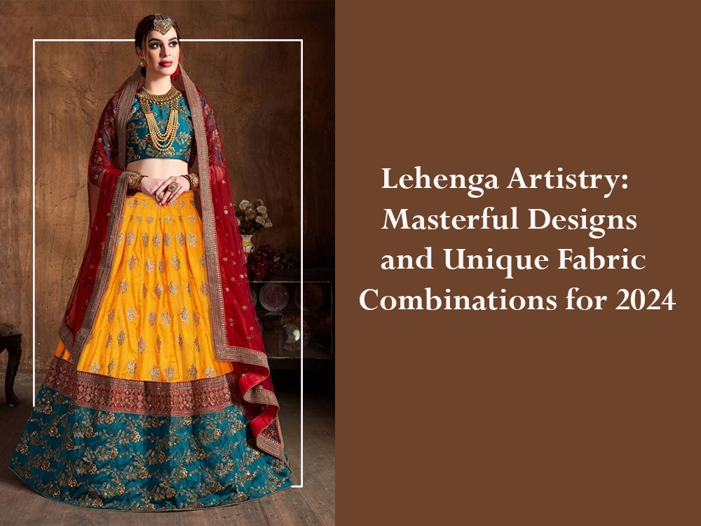 Lehenga Artistry: Masterful Designs and Unique Fabric Combinations for 2024