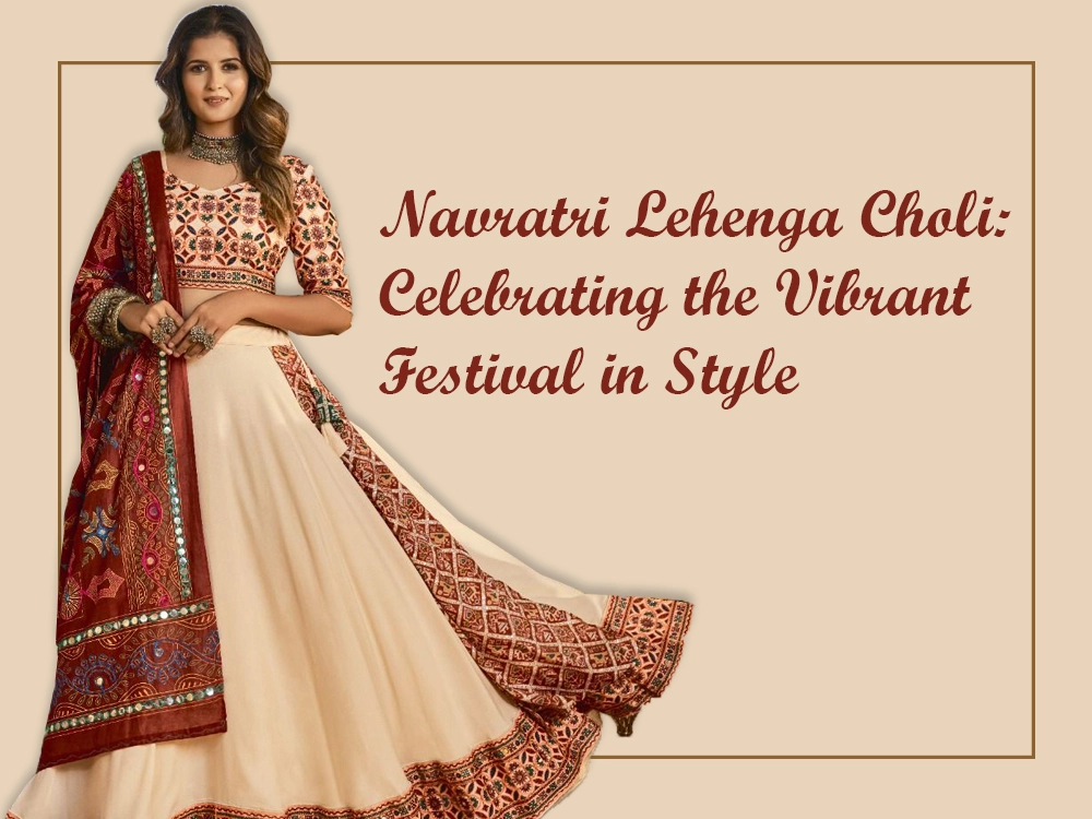 Navratri Lehenga Choli: Celebrating the Vibrant Festival in Style