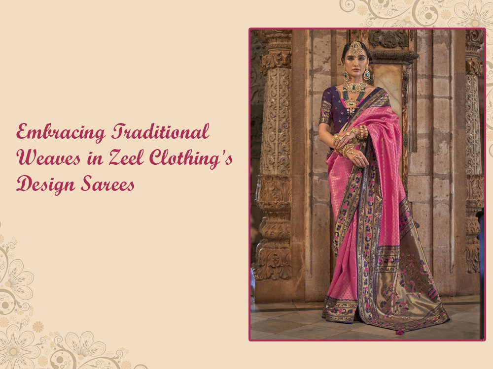 Embracing Traditional Weaves in Zeel Clothing's Design Sarees