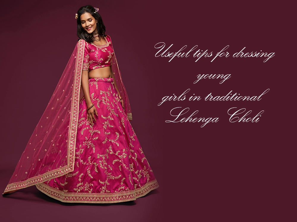 Useful Tips For Dressing Young Girls In Traditional Lehenga Choli