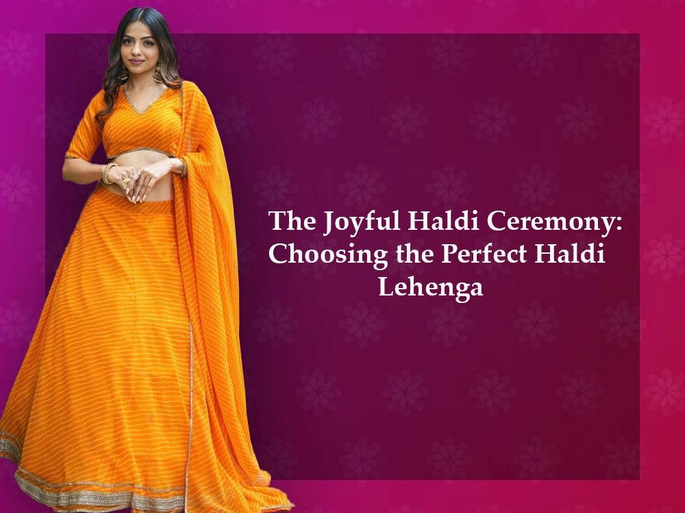 The Joyful Haldi Ceremony: Choosing the Perfect Haldi Lehenga