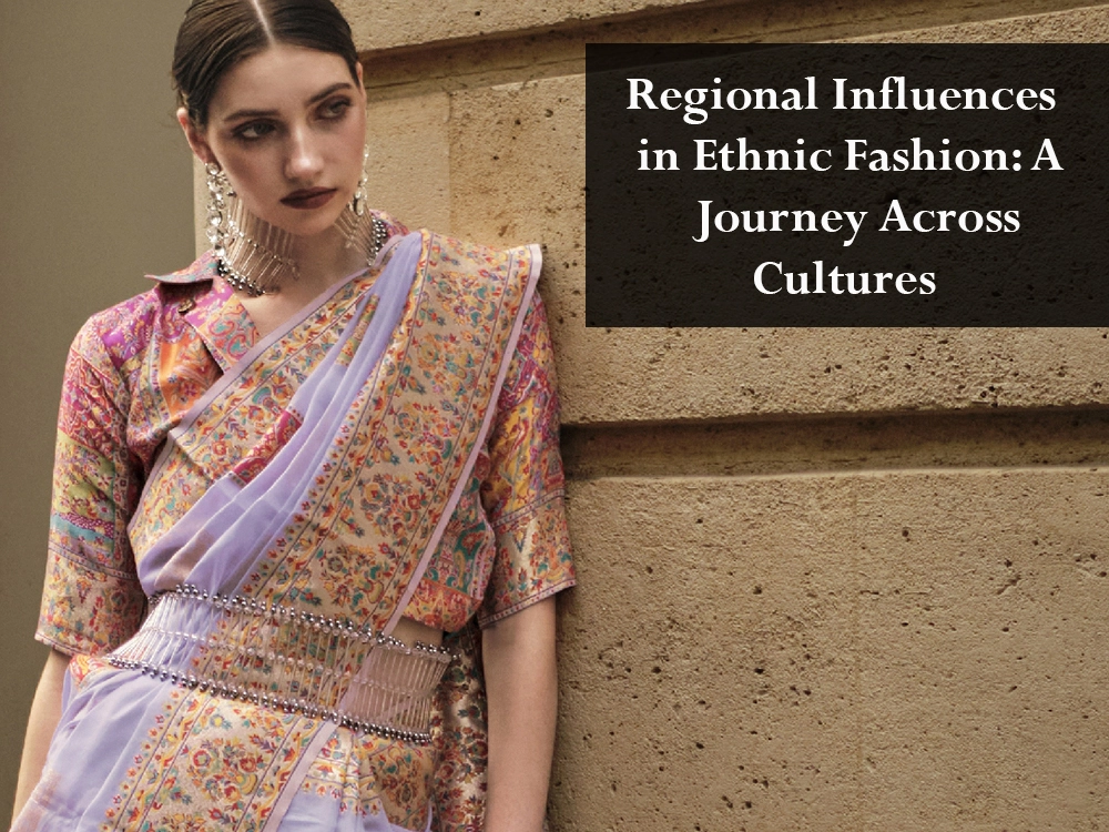 Regional Influences in Ethnic Fashion: A Journey Across Cultures