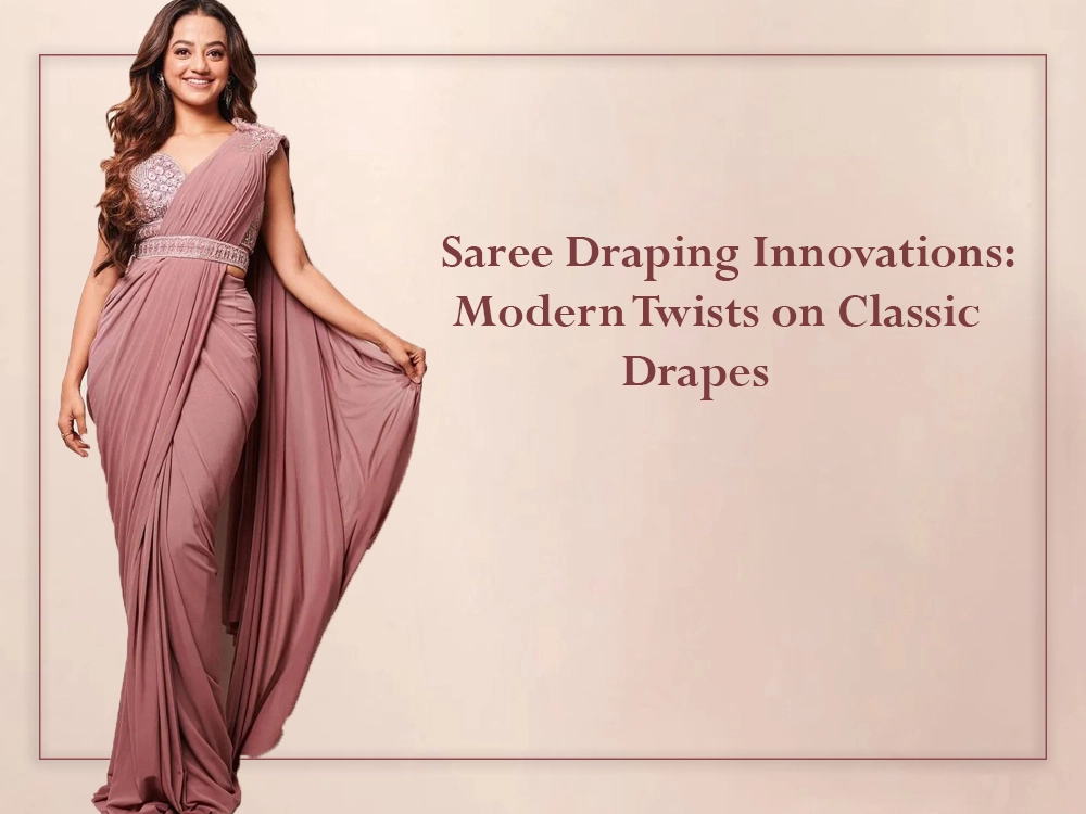 Saree Draping Innovations: Modern Twists on Classic Drapes