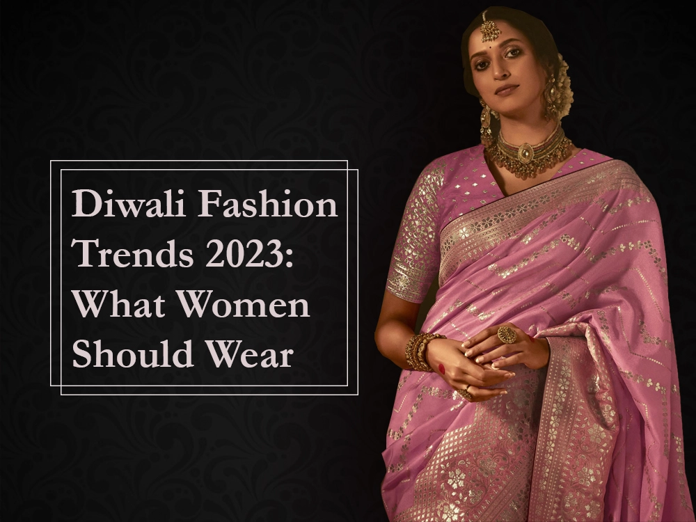 Diwali Fashion Trends 2023: What Women Should Wear