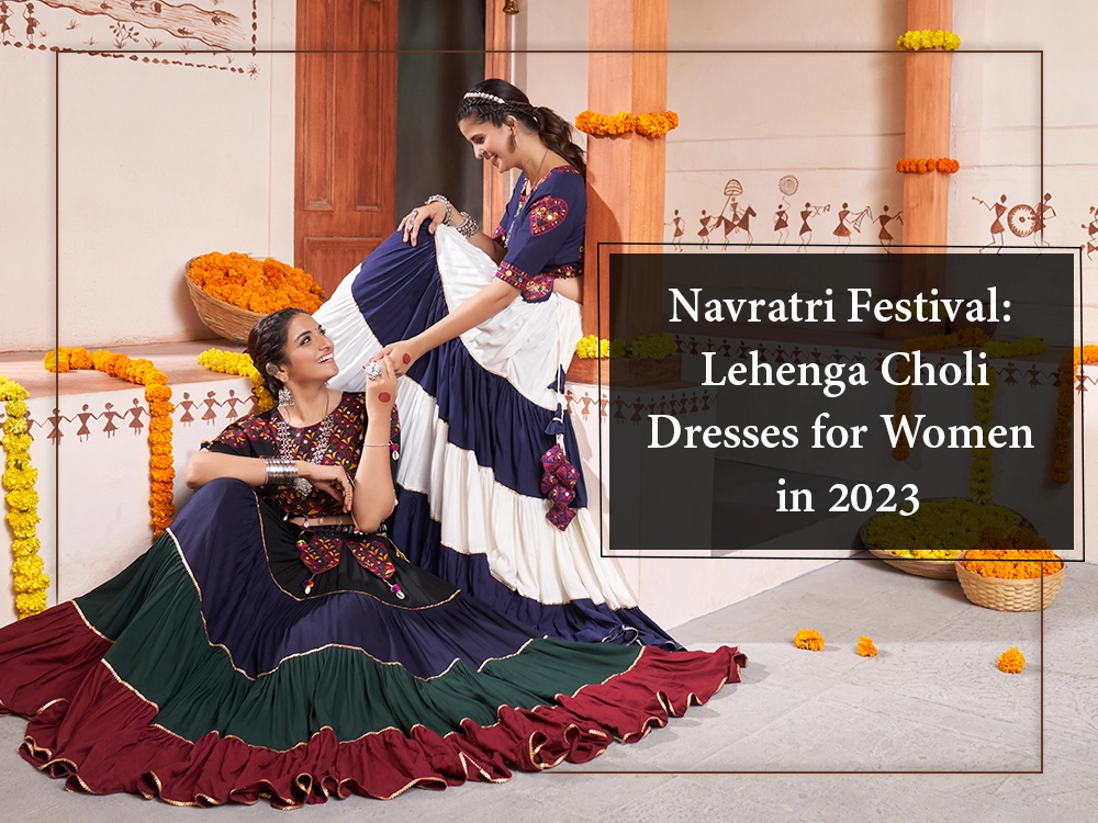 Navratri Festival: Lehenga Choli Dresses for Women in 2023