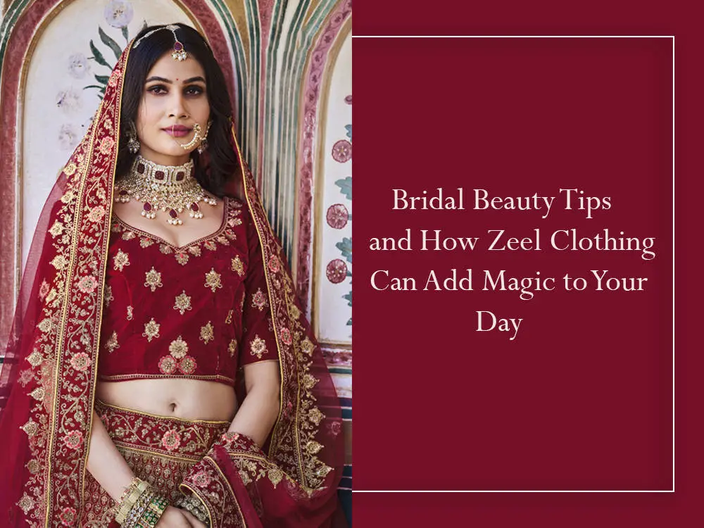 Bridal Beauty Tips and How Zeel Clothing Can Add Magic to Your Day