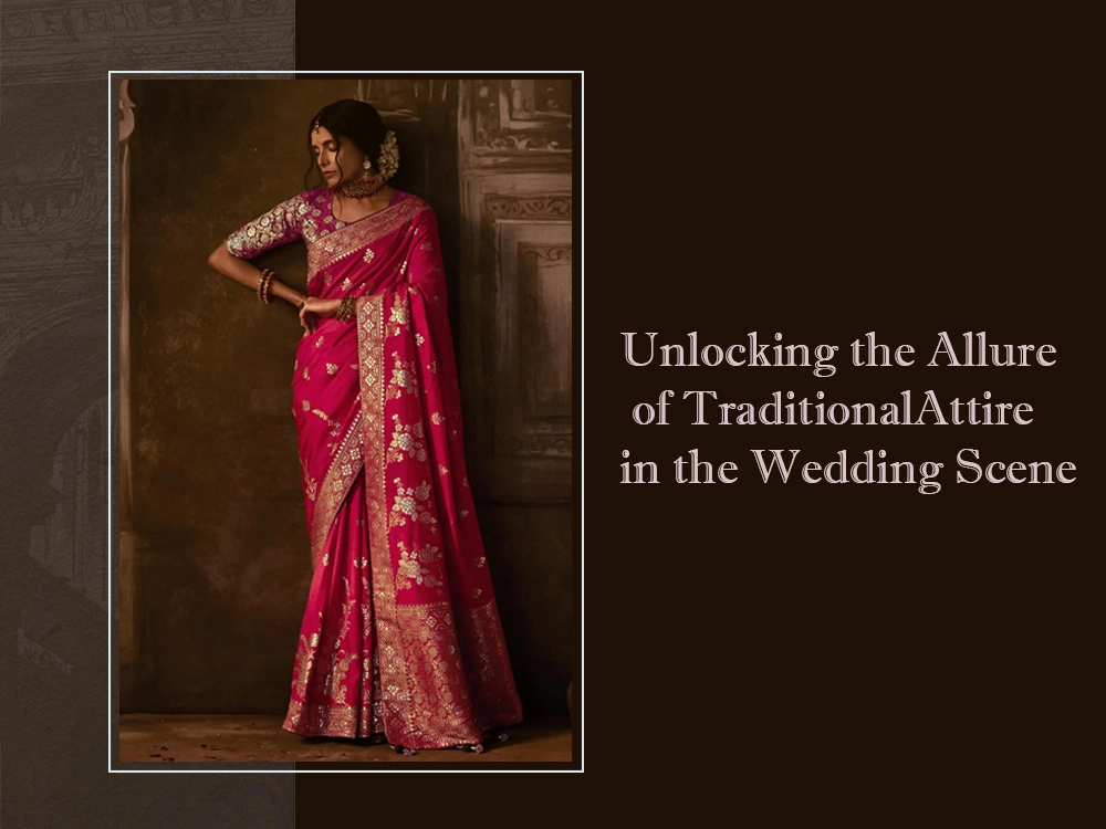 Unlocking the Allure of Traditional Attire in the Wedding Scene