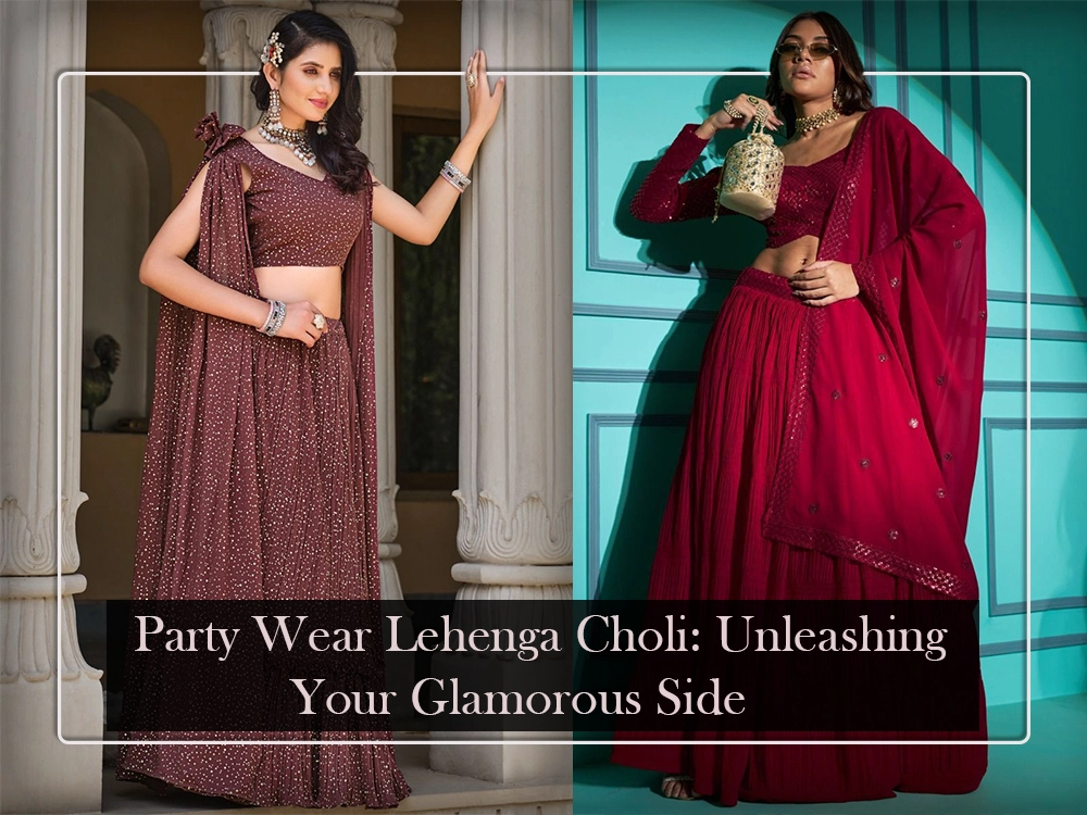 Party Wear Lehenga Choli: Unleashing Your Glamorous Side