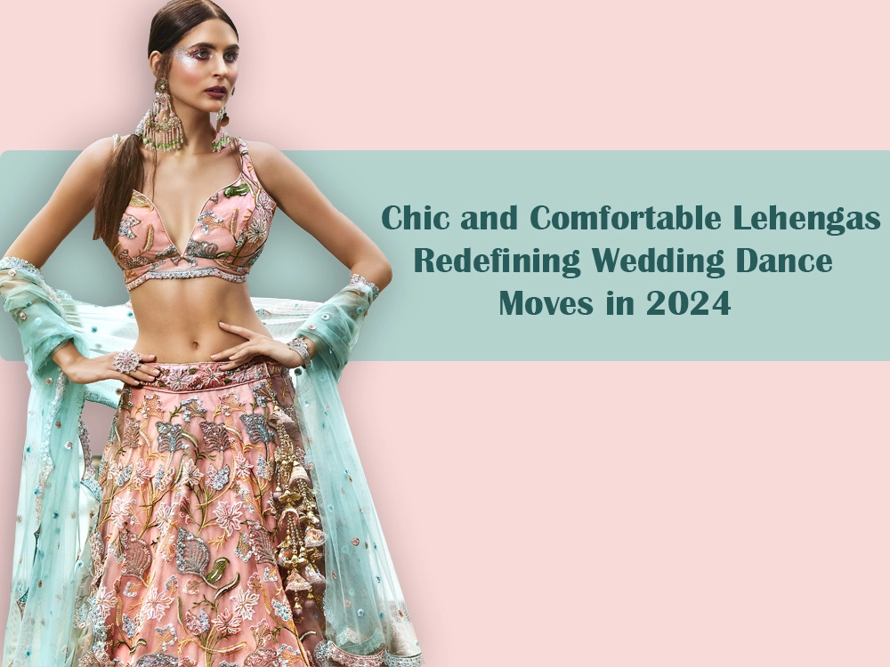 Chic and Comfortable Lehengas Redefining Wedding Dance Moves in 2024