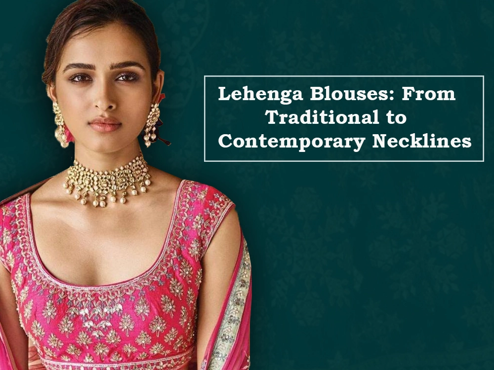 Lehenga Blouses: From Traditional to Contemporary Necklines