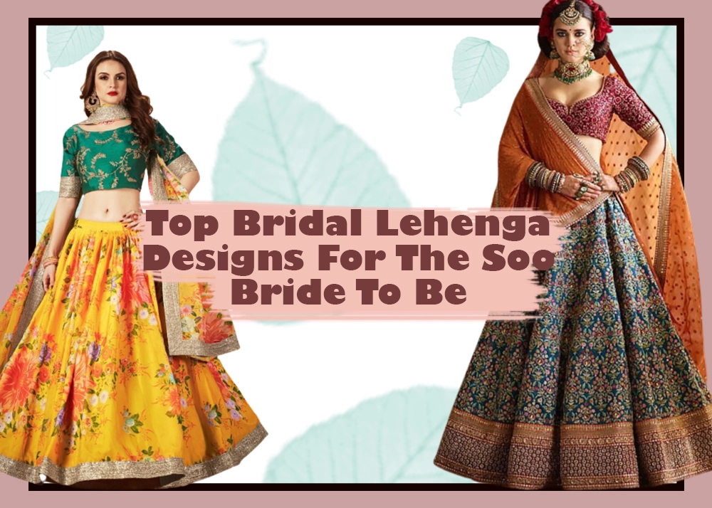 Top Bridal Lehenga Designs For The Soon Bride To Be